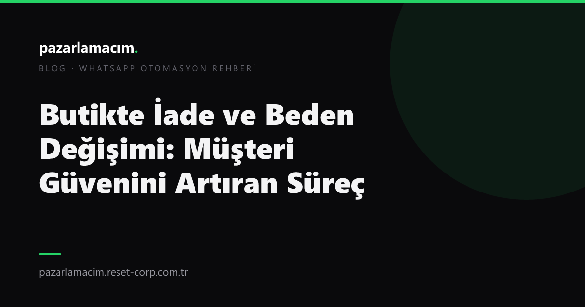 Butikte İade ve Beden Değişimi: Müşteri Güvenini Artıran Süreç (2026)