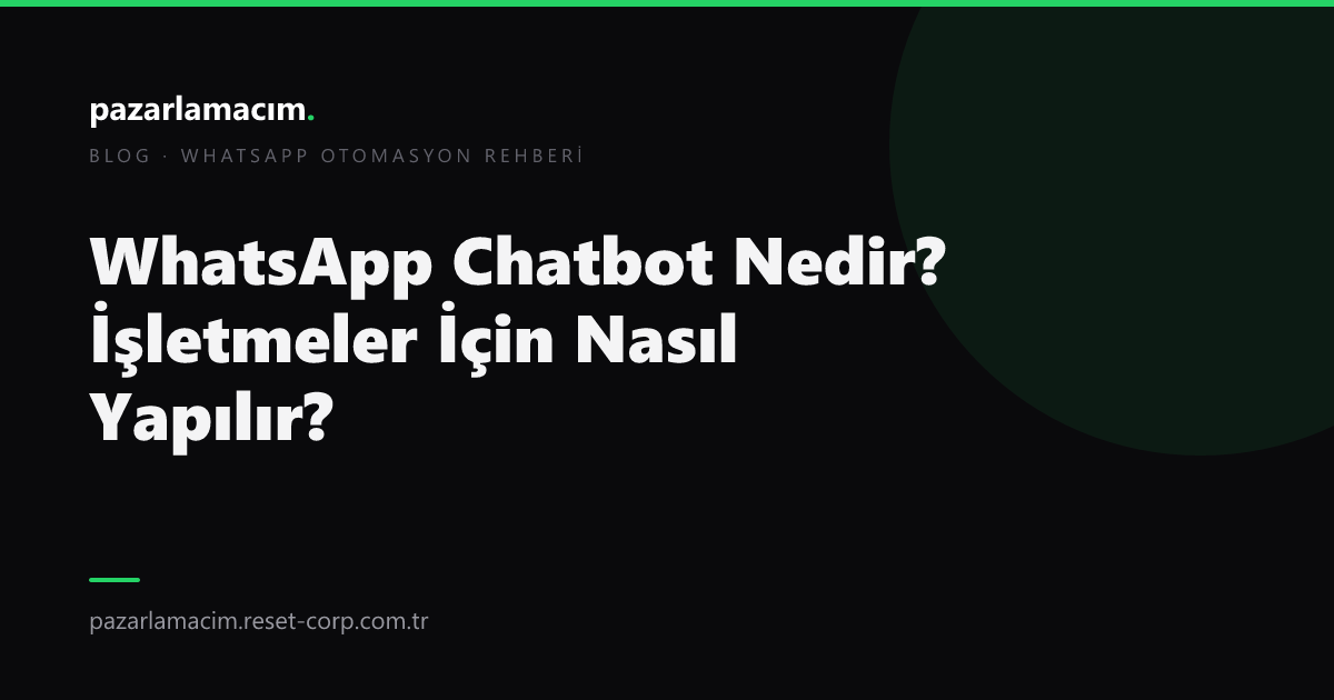 WhatsApp Chatbot Nedir? İşletmeler İçin Nasıl Yapılır? (2026)