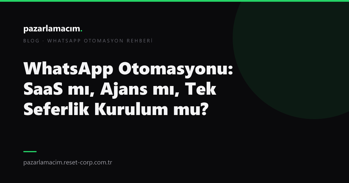 WhatsApp Otomasyonu: SaaS mı, Ajans mı, Tek Seferlik Kurulum mu? (2026)