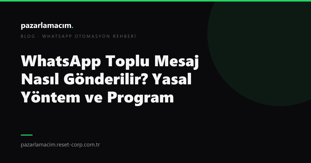 WhatsApp Toplu Mesaj Nasıl Gönderilir? Yasal Yöntem ve Program (2026)